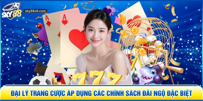 Đại lý trang cược áp dụng các chính sách đãi ngộ đặc biệt
