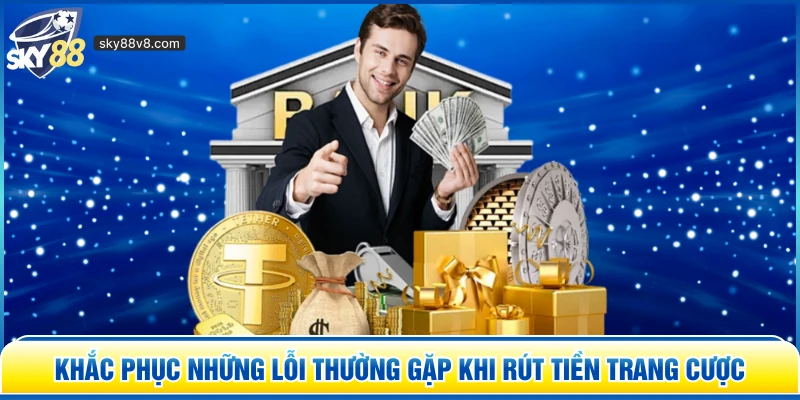 Khắc phục những lỗi thường gặp khi rút tiền trang cược