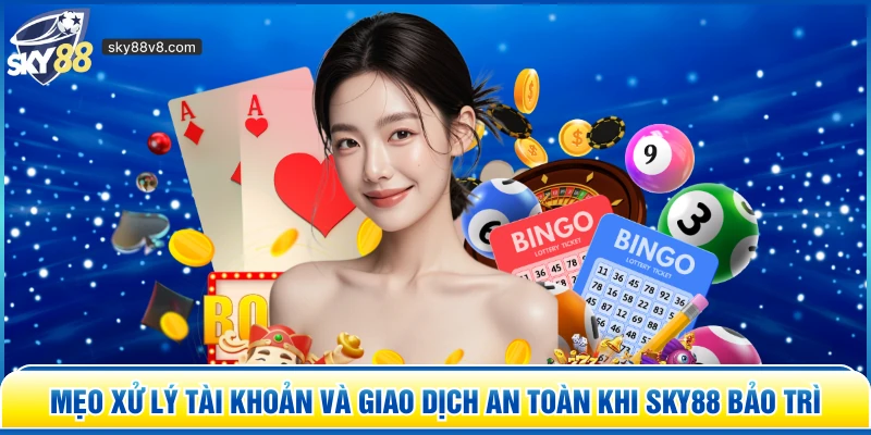 Mẹo xử lý tài khoản và giao dịch an toàn khi Sky88 bảo trì 