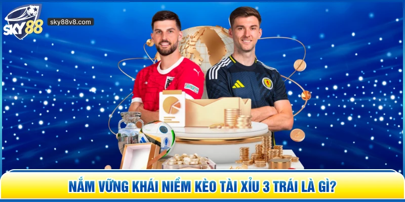 Nắm vững khái niềm kèo tài xỉu 3 trái là gì? 