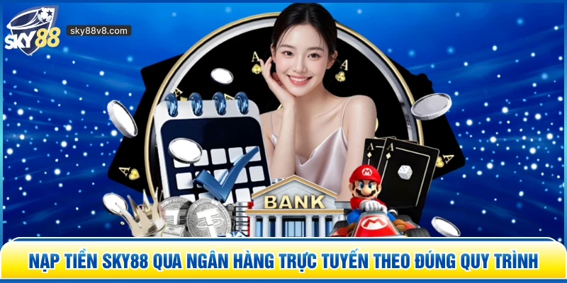 Nạp tiền Sky88 qua ngân hàng trực tuyến theo đúng quy trình