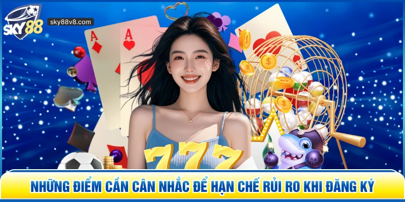 Những điểm cần cân nhắc để hạn chế rủi ro khi đăng ký 