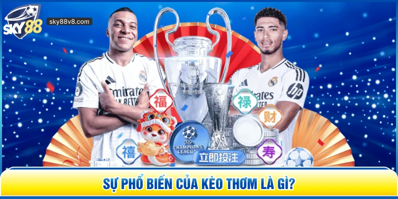 Sự phổ biến của kèo thơm là gì? 