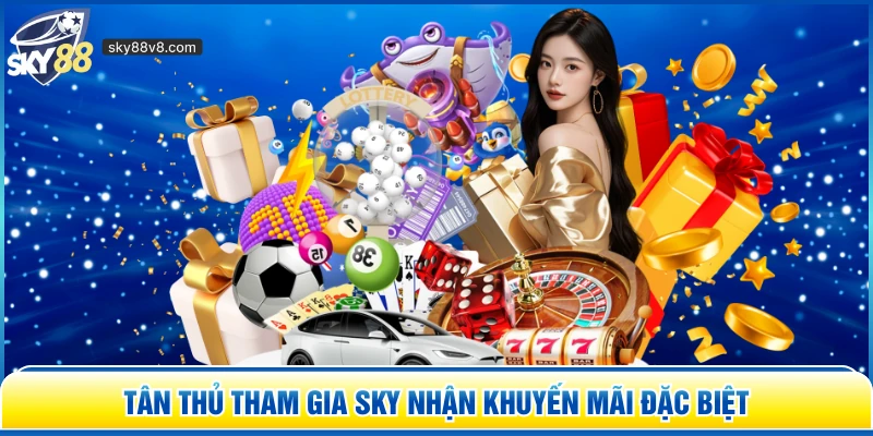 Tân thủ tham gia Sky nhận khuyến mãi đặc biệt
