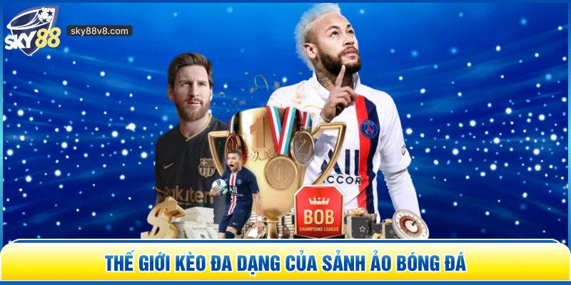 Thế giới kèo đa dạng của sảnh ảo bóng đá
