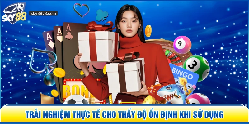Trải nghiệm thực tế cho thấy độ ổn định khi sử dụng 