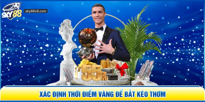 Xác định thời điểm vàng để bắt kèo thơm 